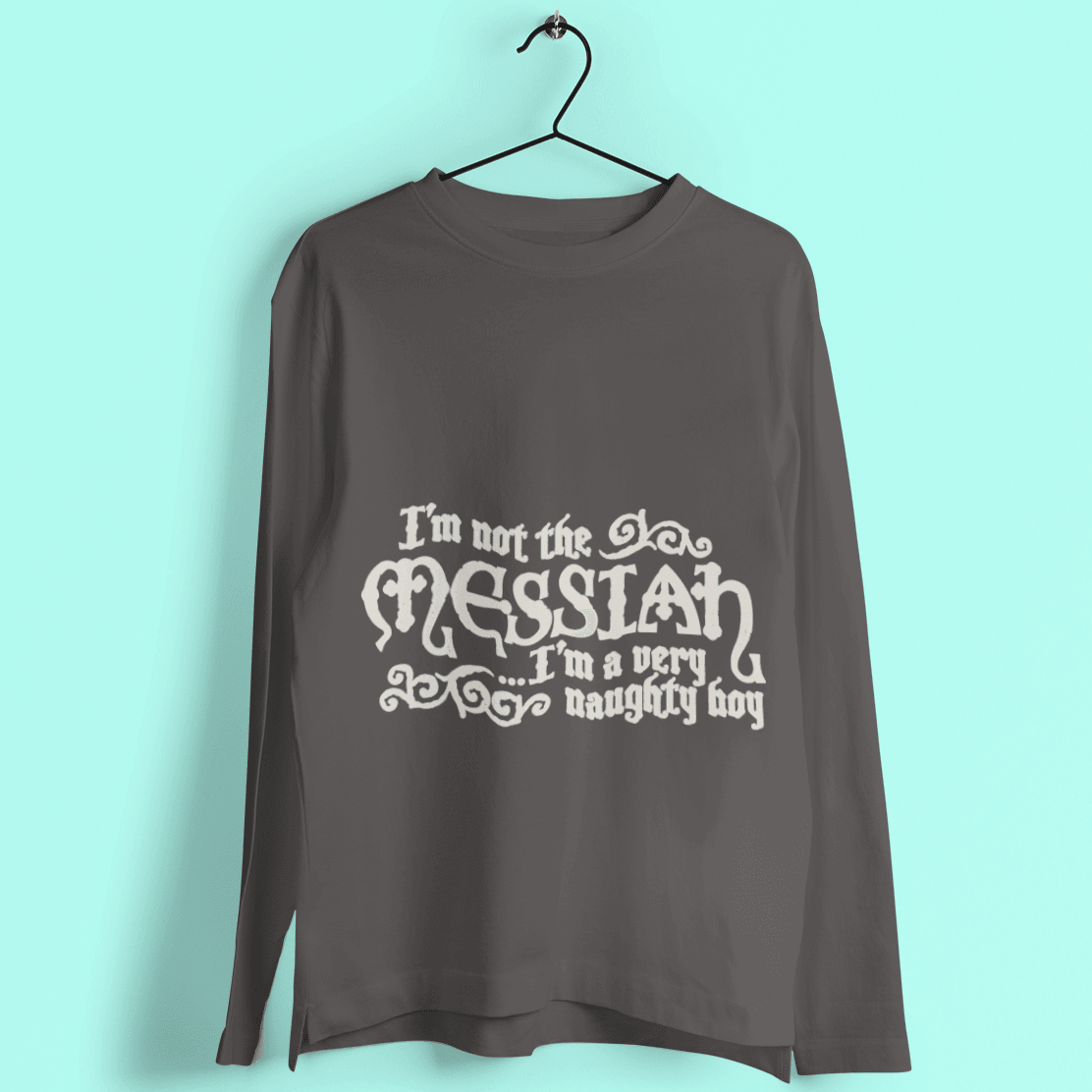 I'm Not The Messiah I'm A Naughty Boy Long Sleeve T-Shirt