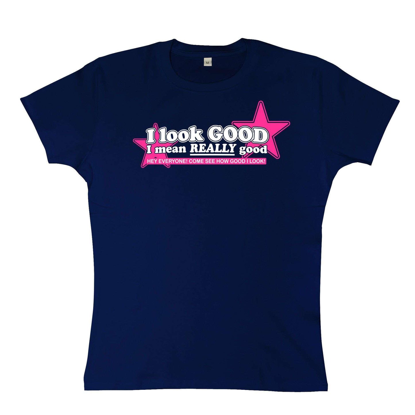 I Look Good I Mean Really Good Womens Style T-Shirt