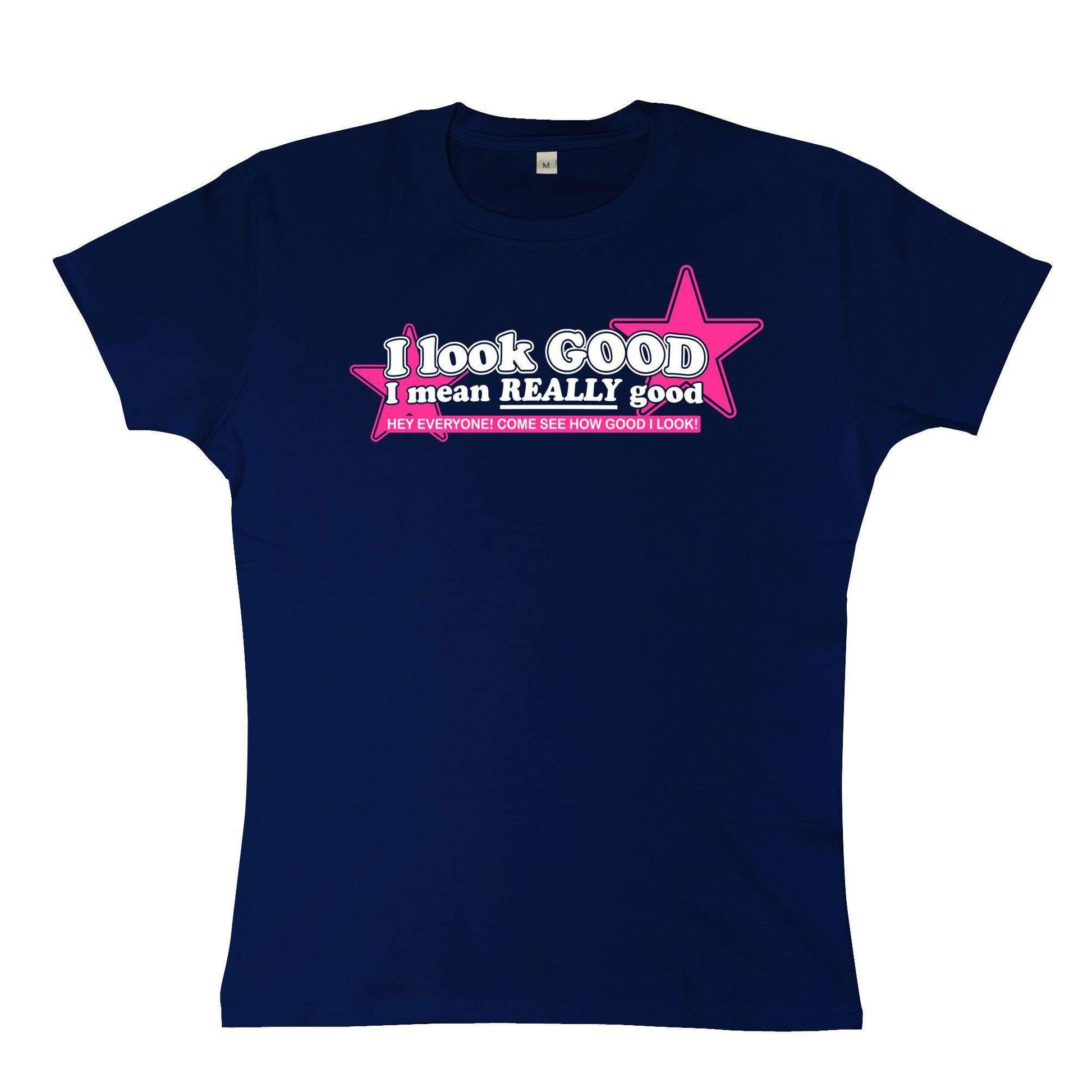  I Look Good I Mean Really Good Womens Style T-Shirt