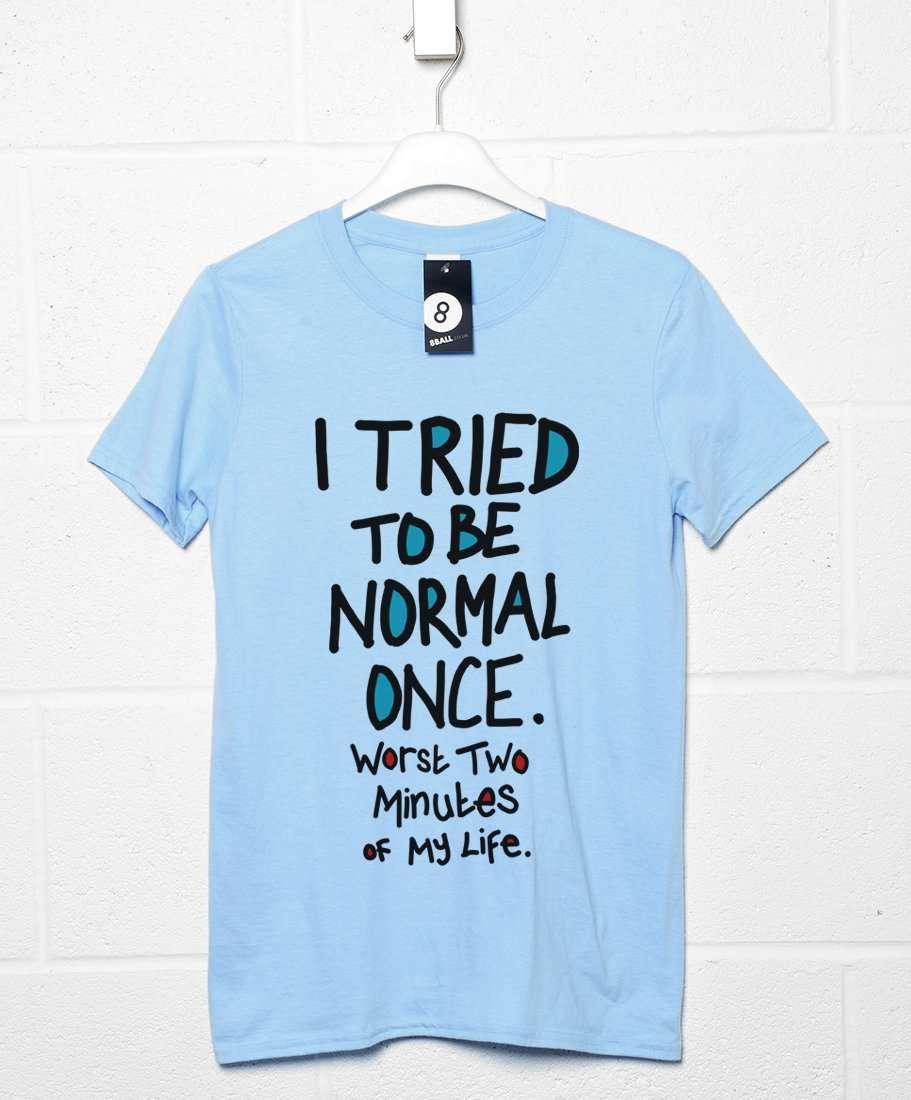  I Tried To Be Normal Once T-Shirt