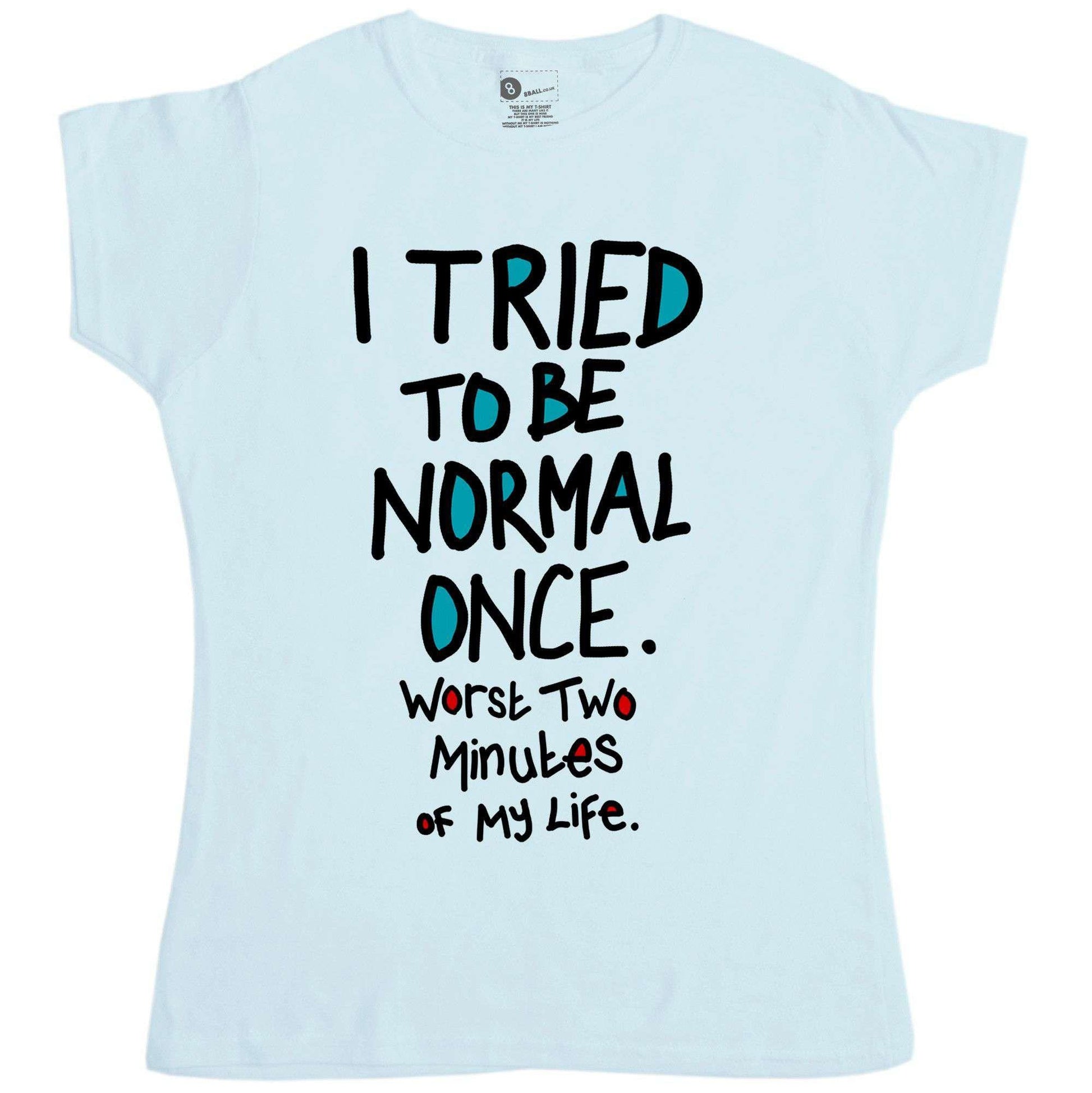  I Tried To Be Normal Once T-Shirt For Women