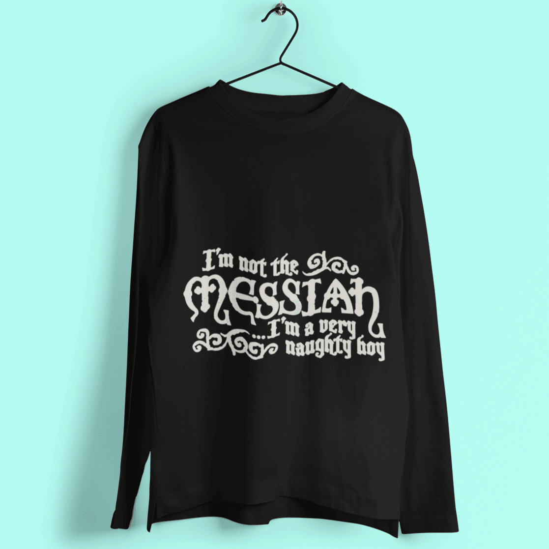  I'm Not The Messiah I'm A Naughty Boy Long Sleeve T-Shirt