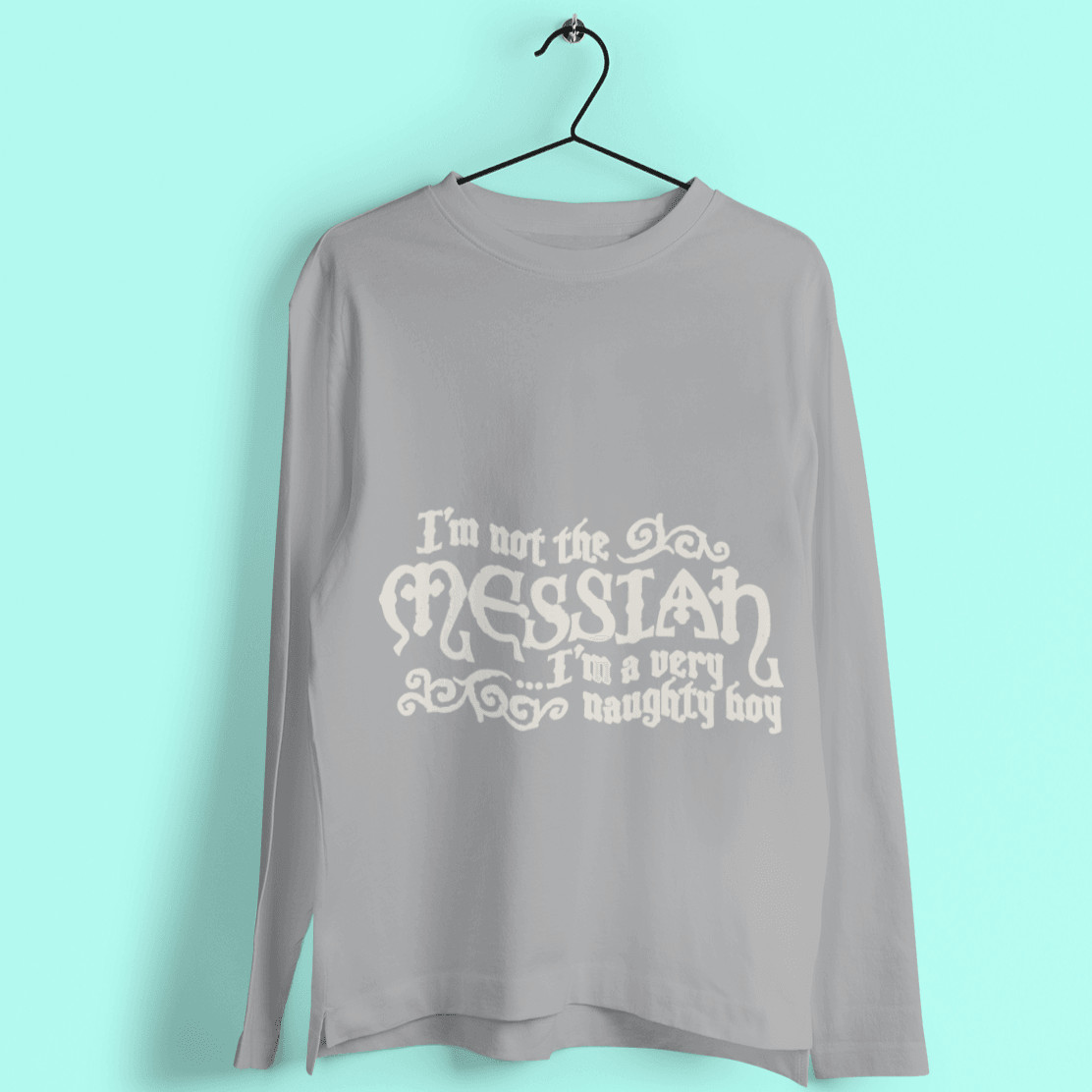  I'm Not The Messiah I'm A Naughty Boy Long Sleeve T-Shirt